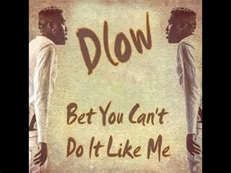 bet you can t do it like me|DLOW – Do It Like Me Lyrics .